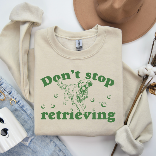 Crew Neck Sweatshirt-don't stop retrieving ONLY GRAY SHIRT AVAILABLE